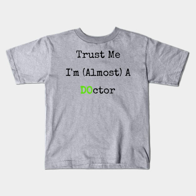 Trust Me I'm Almost A DO Doctor Funny T-Shirt Kids T-Shirt by shewpdaddy